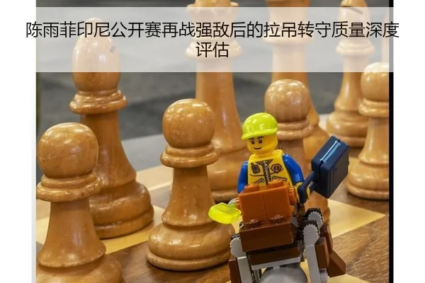 陈雨菲印尼公开赛再战强敌后的拉吊转守质量深度评估